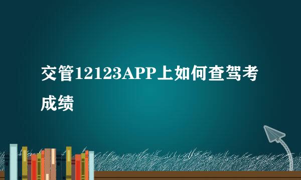 交管12123APP上如何查驾考成绩