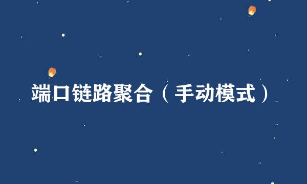 端口链路聚合（手动模式）