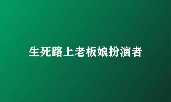 生死路上老板娘扮演者
