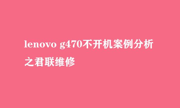 lenovo g470不开机案例分析之君联维修