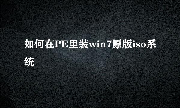 如何在PE里装win7原版iso系统