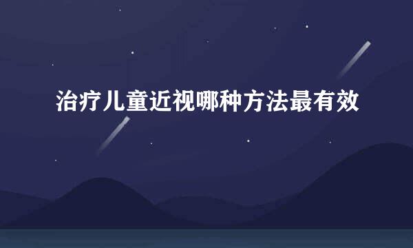 治疗儿童近视哪种方法最有效