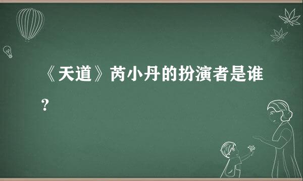 《天道》芮小丹的扮演者是谁？