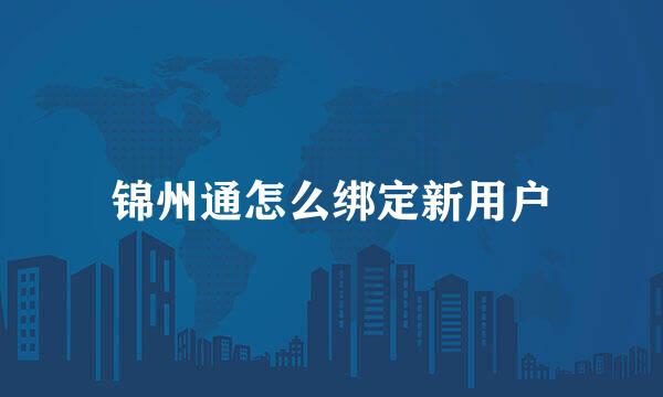 锦州通怎么绑定新用户