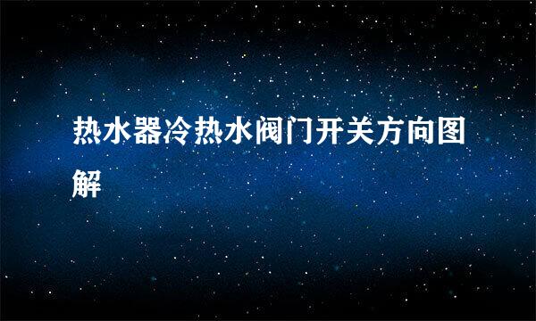 热水器冷热水阀门开关方向图解