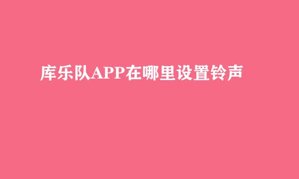 库乐队APP在哪里设置铃声