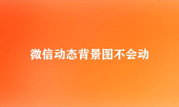 微信动态背景图不会动