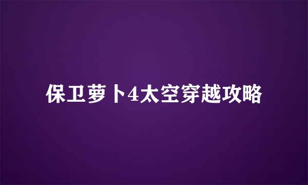 保卫萝卜4太空穿越攻略