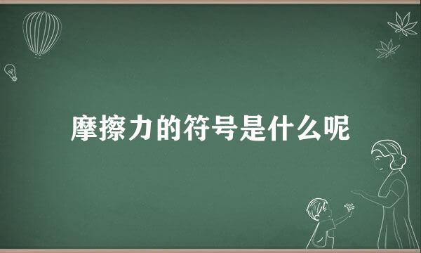 摩擦力的符号是什么呢