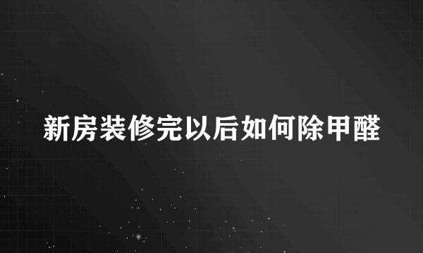 新房装修完以后如何除甲醛
