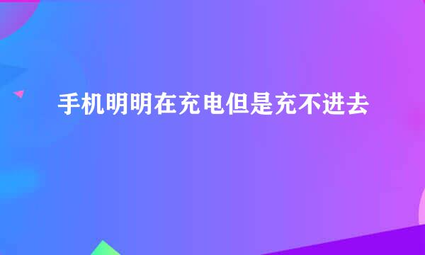 手机明明在充电但是充不进去