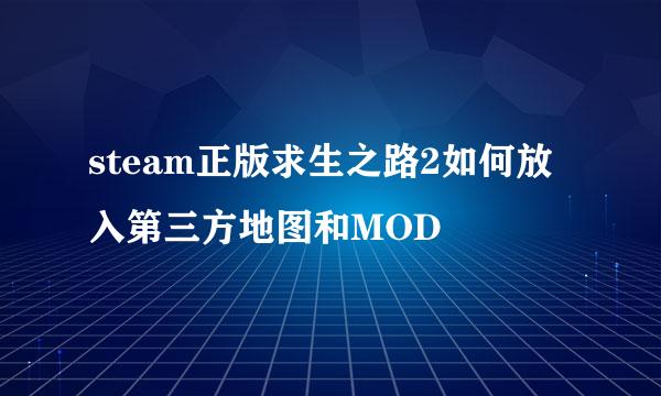 steam正版求生之路2如何放入第三方地图和MOD