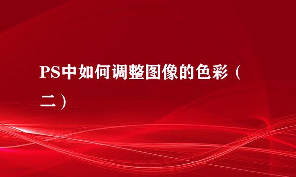 PS中如何调整图像的色彩（二）
