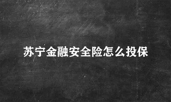 苏宁金融安全险怎么投保