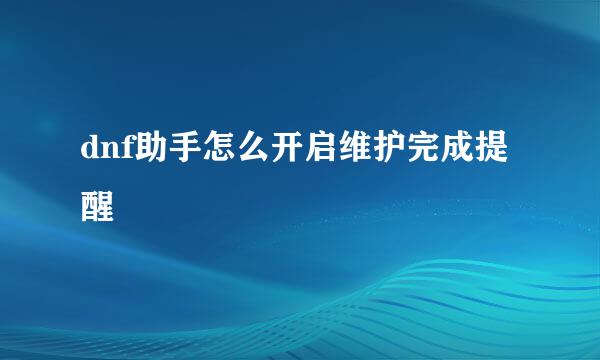 dnf助手怎么开启维护完成提醒