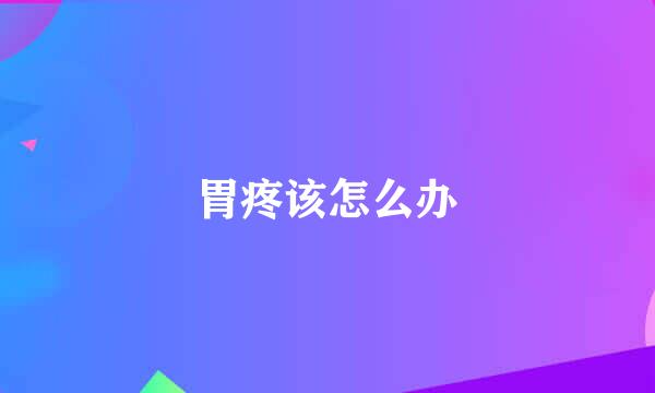胃疼该怎么办