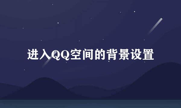 进入QQ空间的背景设置