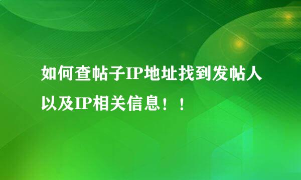 如何查帖子IP地址找到发帖人以及IP相关信息！！