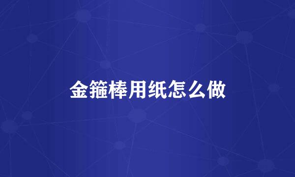 金箍棒用纸怎么做