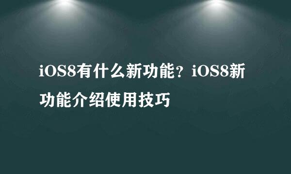 iOS8有什么新功能？iOS8新功能介绍使用技巧