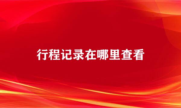 行程记录在哪里查看