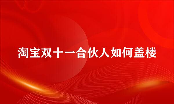 淘宝双十一合伙人如何盖楼