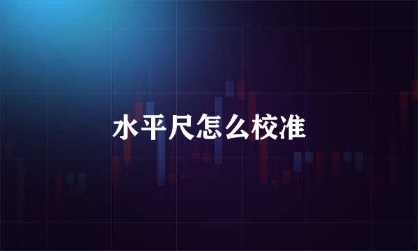 水平尺怎么校准
