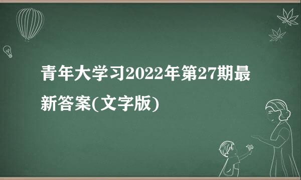 青年大学习2022年第27期最新答案(文字版)