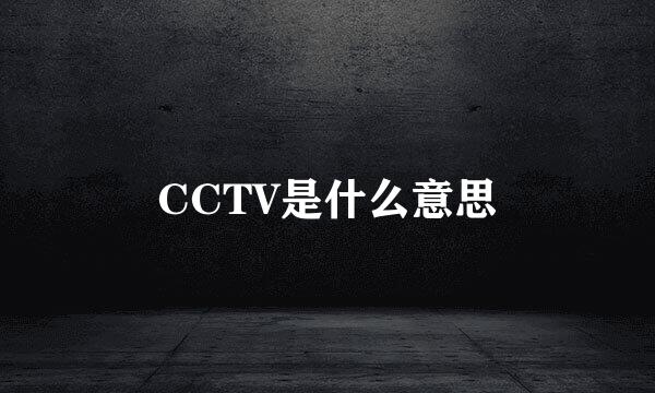 CCTV是什么意思