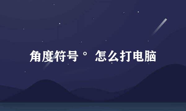 角度符号 °怎么打电脑