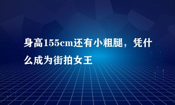 身高155cm还有小粗腿，凭什么成为街拍女王