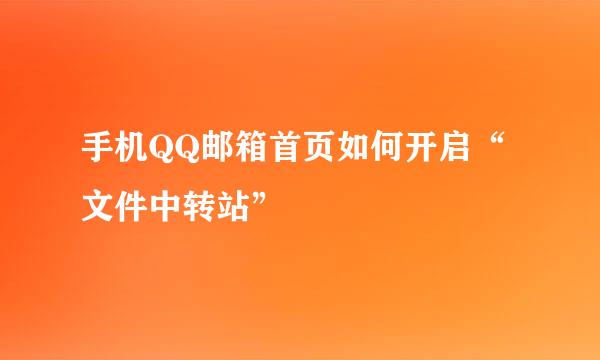 手机QQ邮箱首页如何开启“文件中转站”