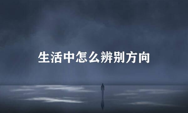 生活中怎么辨别方向