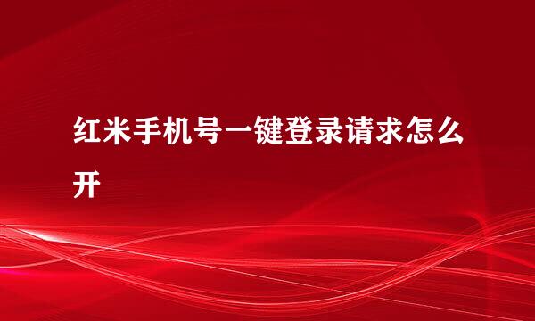 红米手机号一键登录请求怎么开