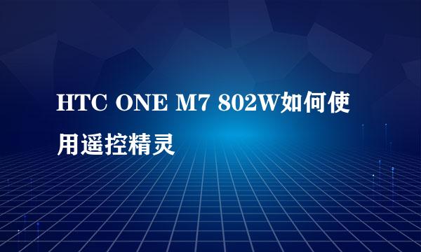 HTC ONE M7 802W如何使用遥控精灵