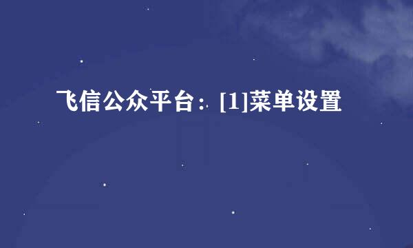 飞信公众平台：[1]菜单设置
