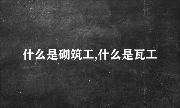 什么是砌筑工,什么是瓦工