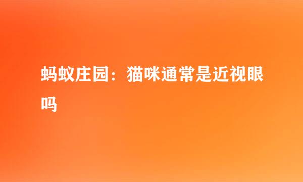 蚂蚁庄园：猫咪通常是近视眼吗