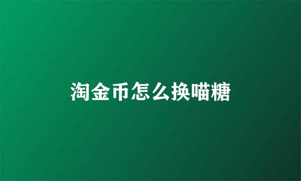 淘金币怎么换喵糖