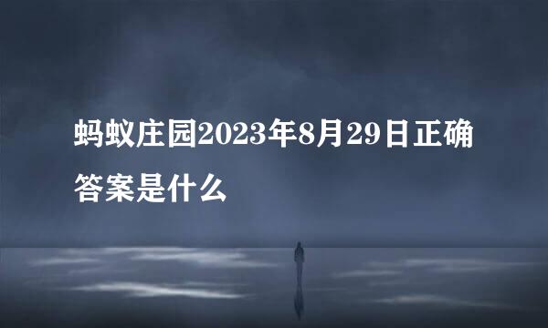 蚂蚁庄园2023年8月29日正确答案是什么