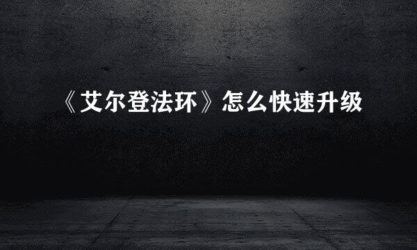 《艾尔登法环》怎么快速升级
