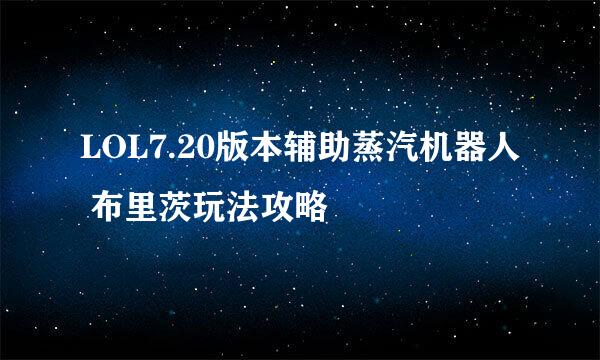 LOL7.20版本辅助蒸汽机器人 布里茨玩法攻略