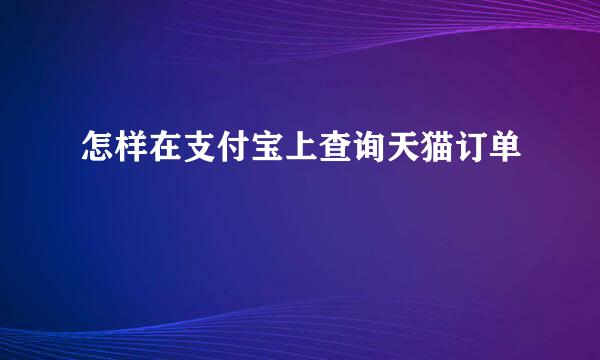 怎样在支付宝上查询天猫订单