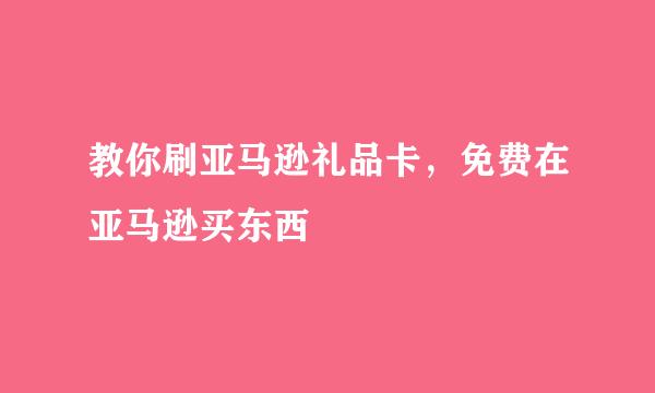 教你刷亚马逊礼品卡，免费在亚马逊买东西