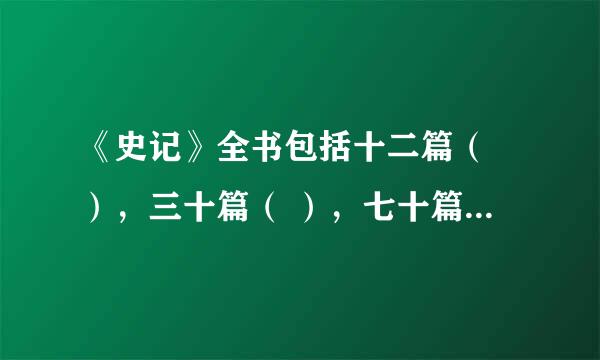 《史记》全书包括十二篇（ ），三十篇（ ），七十篇（ ），十篇（ ），八 篇（ ），共一百三十篇