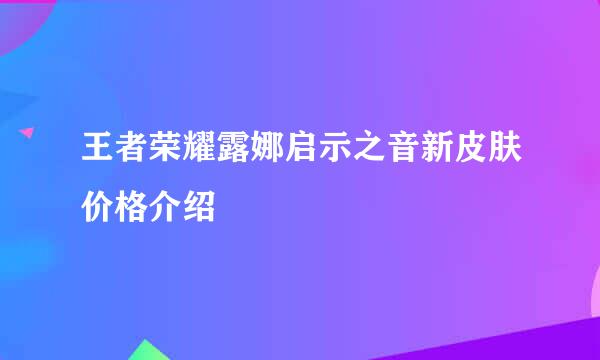 王者荣耀露娜启示之音新皮肤价格介绍