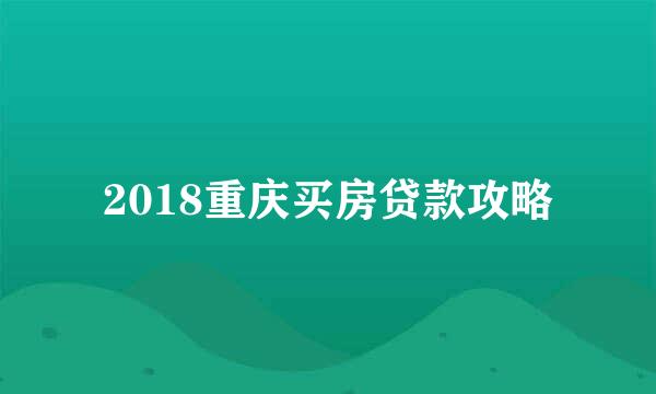 2018重庆买房贷款攻略