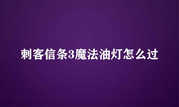 刺客信条3魔法油灯怎么过