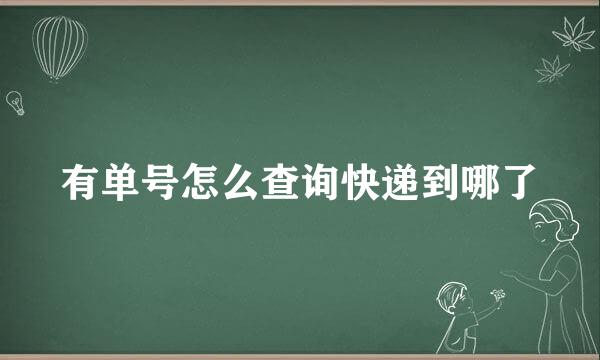 有单号怎么查询快递到哪了