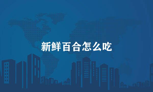 新鲜百合怎么吃